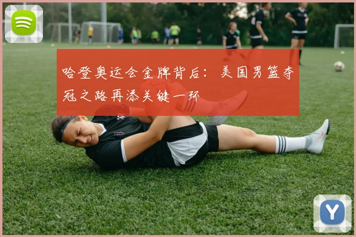 哈登奥运会金牌背后:美国男篮夺冠之路再添关键一环
