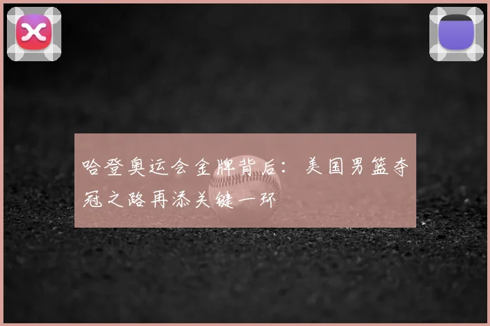哈登奥运会金牌背后:美国男篮夺冠之路再添关键一环