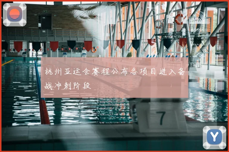 杭州亚运会赛程公布各项目进入备战冲刺阶段